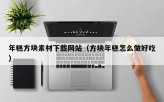 淄博年糕方块素材下载网站（方块年糕怎么做好吃）