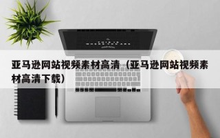 淄博亚马逊网站视频素材高清（亚马逊网站视频素材高清下载）