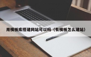 淄博用模板库搭建网站可以吗（有模板怎么建站）