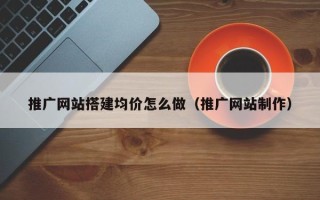 淄博推广网站搭建均价怎么做（推广网站制作）