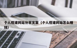 淄博个人搭建网站分享文案（个人搭建网站怎么赚钱）