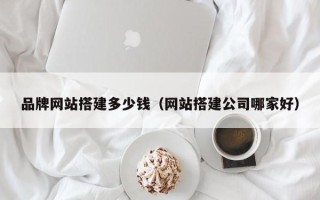 淄博品牌网站搭建多少钱（网站搭建公司哪家好）